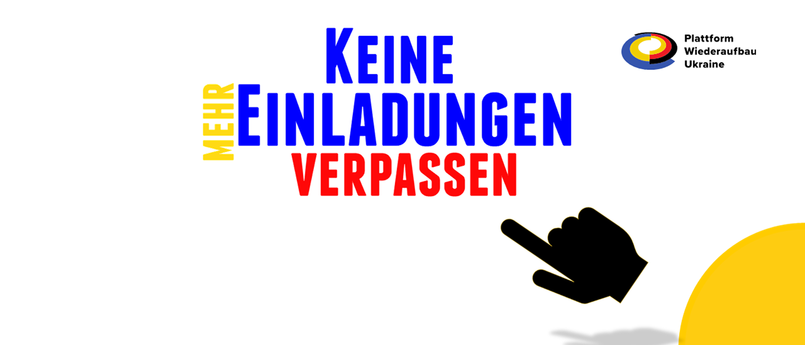 Bunte Schrift mit den Worten 'MEHR KEINE EINLADUNGEN VERPASSEN' und einem schwarzen Zeigefinger-Symbol, rechts oben das Logo der Plattform Wiederaufbau Ukraine.